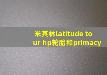 米其林latitude tour hp轮胎和primacy